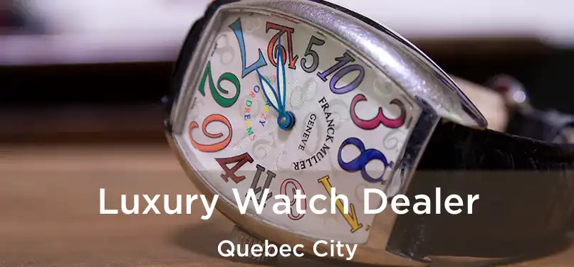  Luxury Watch Dealer Quebec City