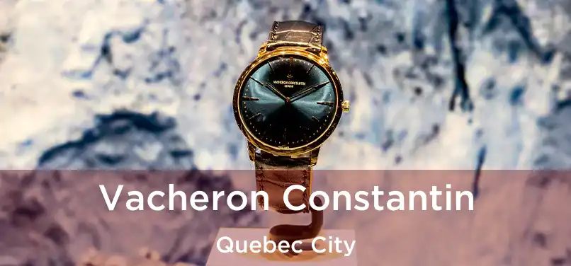  Vacheron Constantin Quebec City